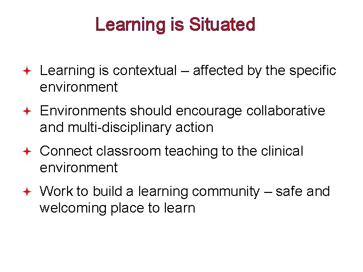Learning is Situated Learning is contextual – affected by the specific environment Environments should