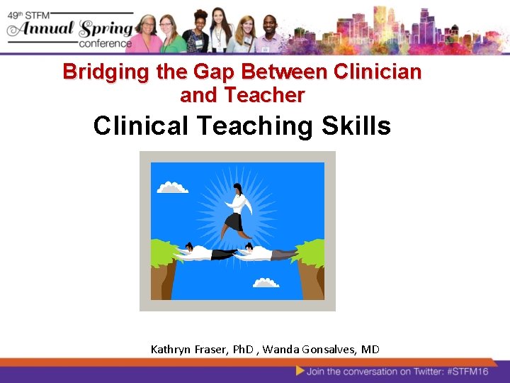 Bridging the Gap Between Clinician and Teacher Clinical Teaching Skills Kathryn Fraser, Ph. D