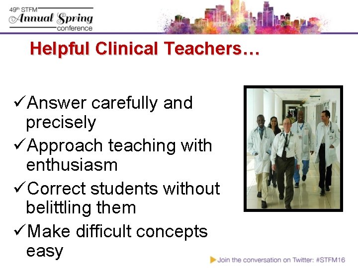 Helpful Clinical Teachers… üAnswer carefully and precisely üApproach teaching with enthusiasm üCorrect students without