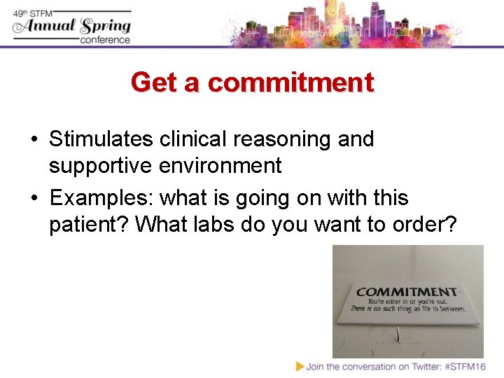 Get a commitment • Stimulates clinical reasoning and supportive environment • Examples: what is