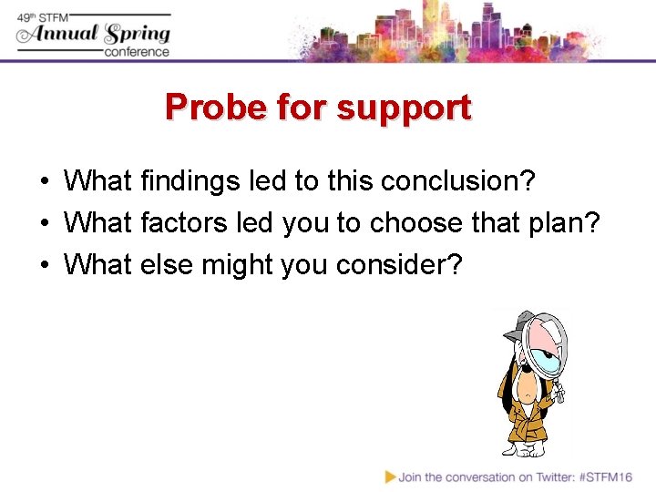 Probe for support • What findings led to this conclusion? • What factors led