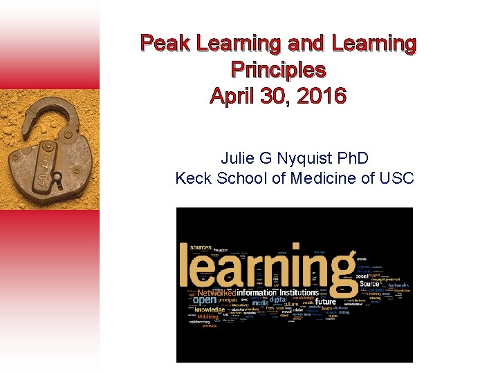 Peak Learning and Learning Principles April 30, 2016 Julie G Nyquist Ph. D Keck