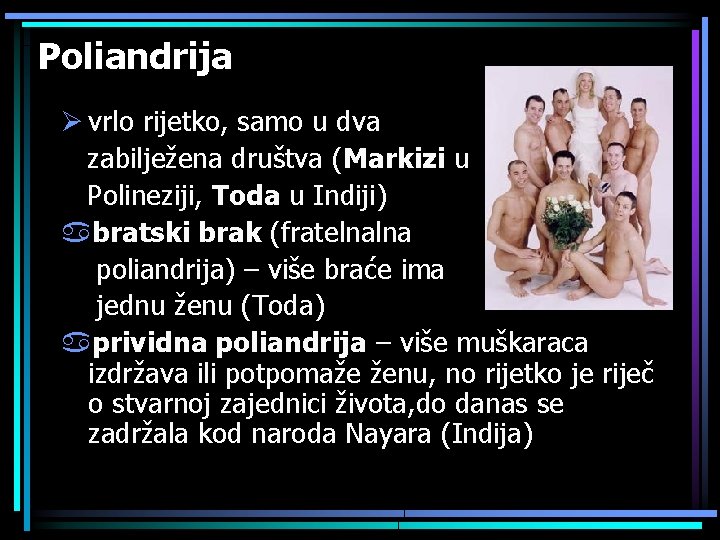 Poliandrija Ø vrlo rijetko, samo u dva zabilježena društva (Markizi u Polineziji, Toda u