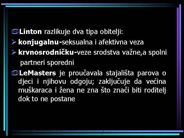 a. Linton razlikuje dva tipa obitelji: Ø konjugalnu-seksualna i afektivna veza Ø krvnosrodničku-veze srodstva