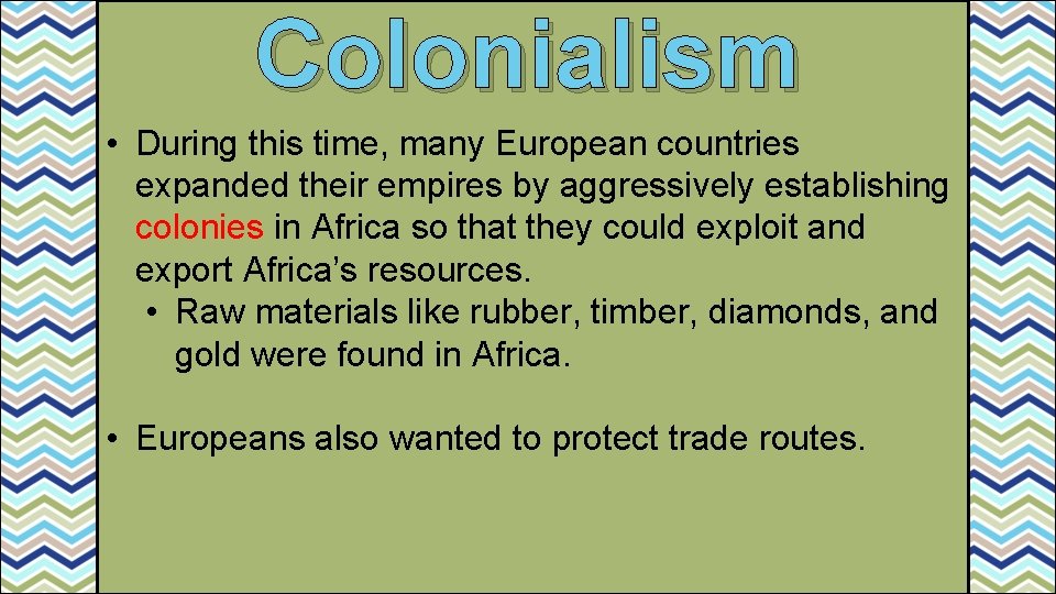 Colonialism • During this time, many European countries expanded their empires by aggressively establishing