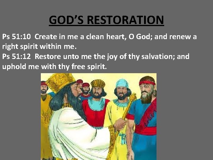 GOD’S RESTORATION Ps 51: 10 Create in me a clean heart, O God; and