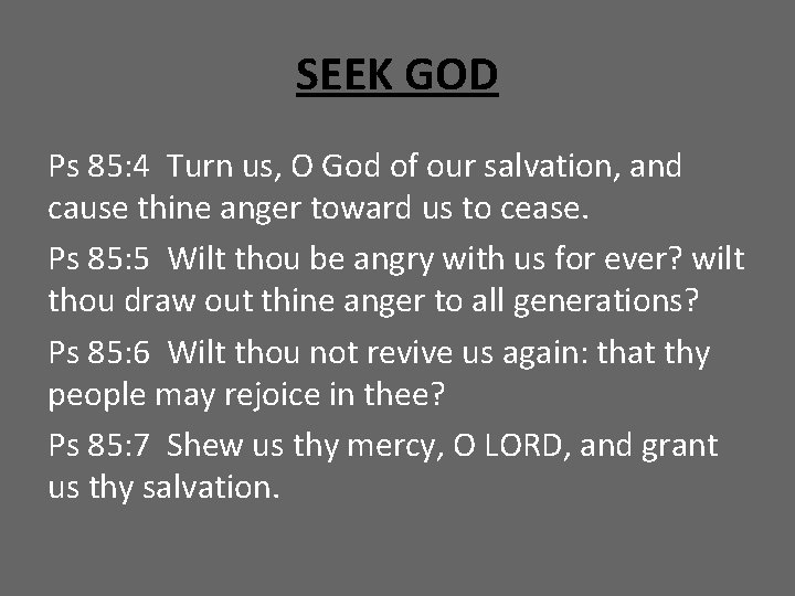 SEEK GOD Ps 85: 4 Turn us, O God of our salvation, and cause