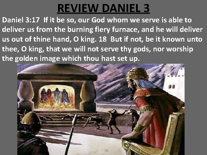 REVIEW DANIEL 3 Daniel 3: 17 If it be so, our God whom we