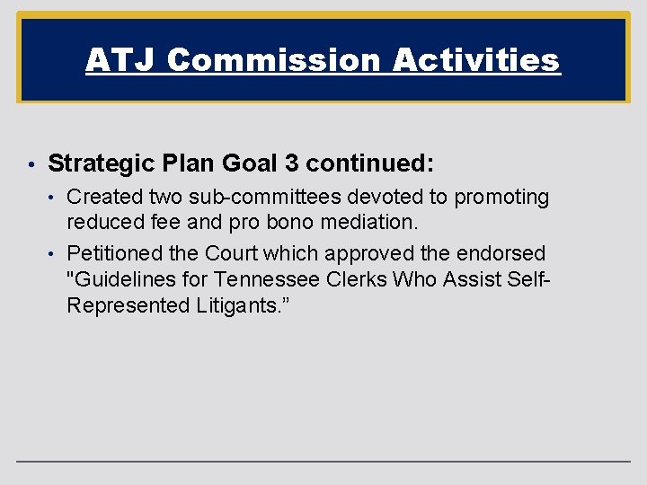 ATJ Commission Activities • Strategic Plan Goal 3 continued: • Created two sub-committees devoted