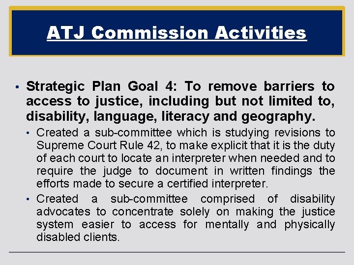 ATJ Commission Activities • Strategic Plan Goal 4: To remove barriers to access to