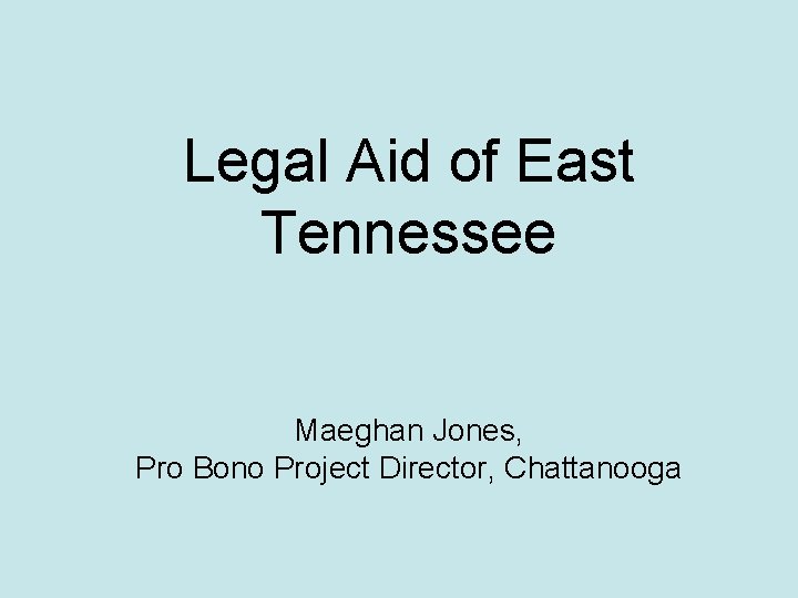 Legal Aid of East Tennessee Maeghan Jones, Pro Bono Project Director, Chattanooga 