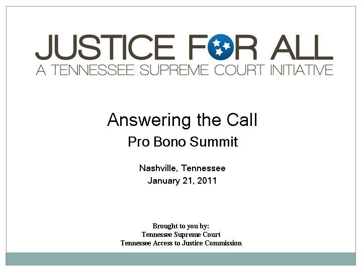 Answering the Call Pro Bono Summit Nashville, Tennessee January 21, 2011 Brought to you
