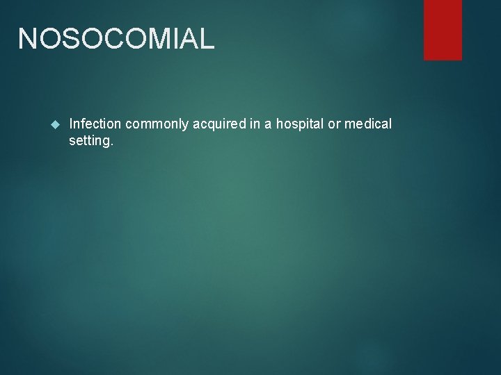 NOSOCOMIAL Infection commonly acquired in a hospital or medical setting. 