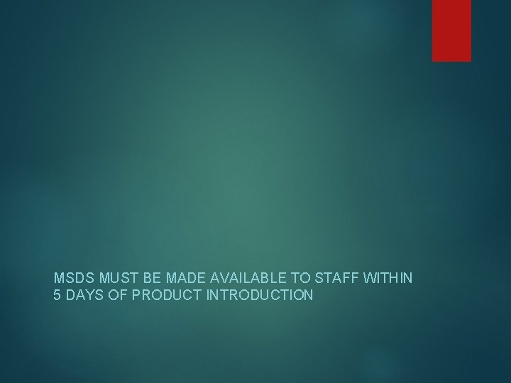 MSDS MUST BE MADE AVAILABLE TO STAFF WITHIN 5 DAYS OF PRODUCT INTRODUCTION 