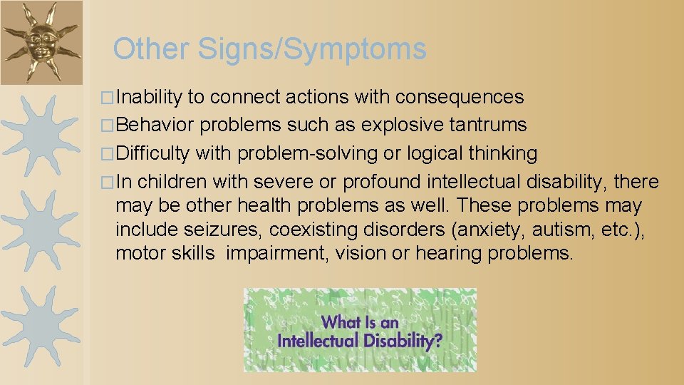 Other Signs/Symptoms �Inability to connect actions with consequences �Behavior problems such as explosive tantrums