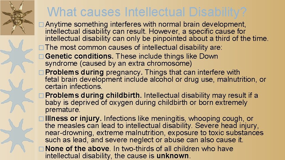 What causes Intellectual Disability? � Anytime something interferes with normal brain development, intellectual disability