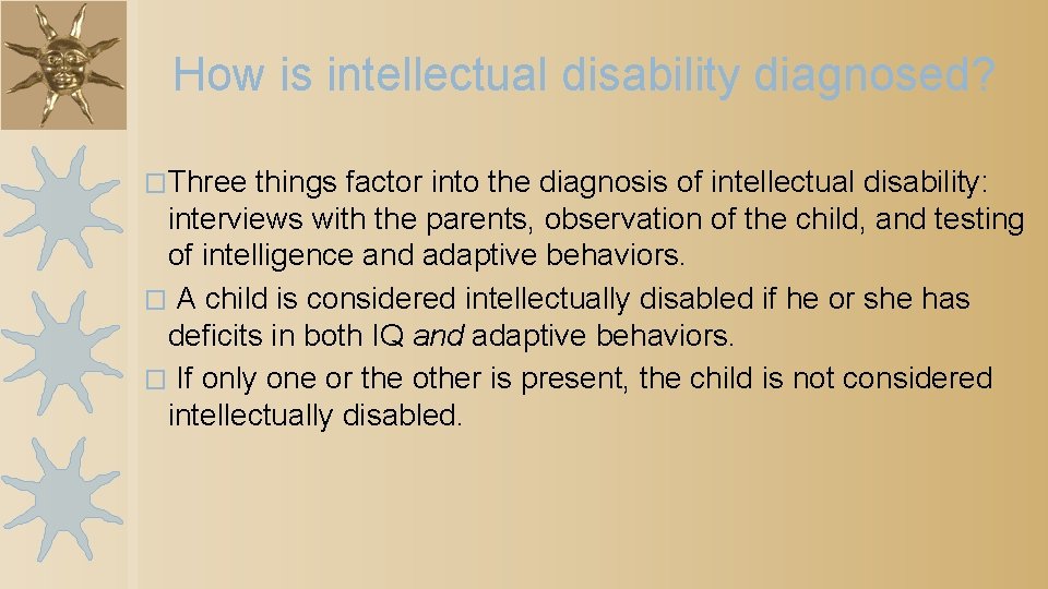 How is intellectual disability diagnosed? �Three things factor into the diagnosis of intellectual disability: