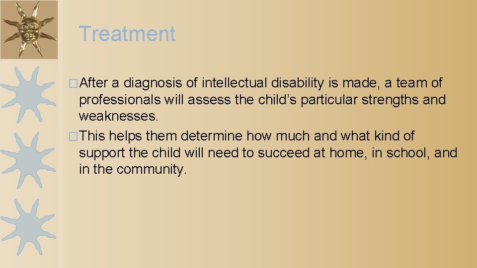 Treatment �After a diagnosis of intellectual disability is made, a team of professionals will