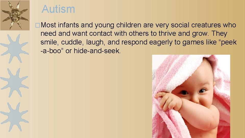 Autism �Most infants and young children are very social creatures who need and want