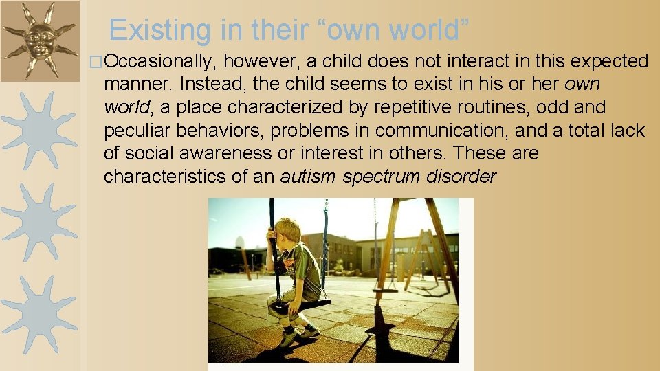 Existing in their “own world” �Occasionally, however, a child does not interact in this