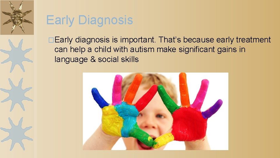 Early Diagnosis �Early diagnosis is important. That’s because early treatment can help a child