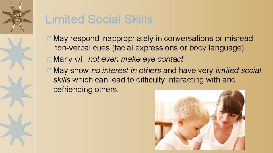 Limited Social Skills �May respond inappropriately in conversations or misread non-verbal cues (facial expressions