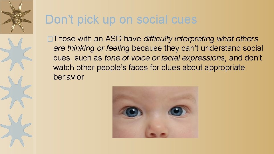 Don’t pick up on social cues �Those with an ASD have difficulty interpreting what