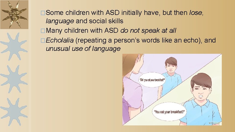 �Some children with ASD initially have, but then lose, language and social skills �Many