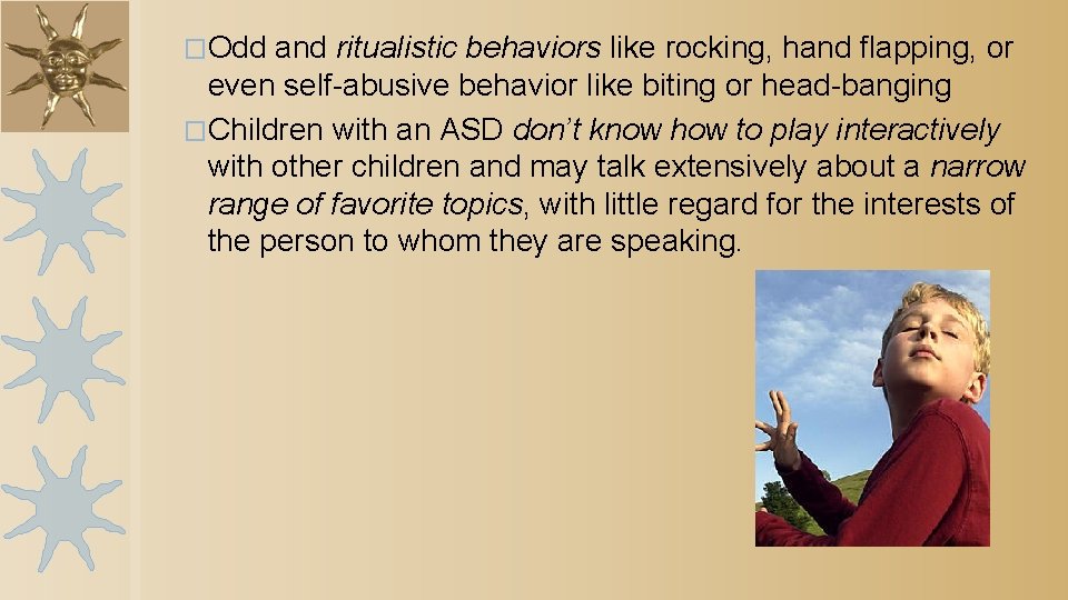 �Odd and ritualistic behaviors like rocking, hand flapping, or even self-abusive behavior like biting