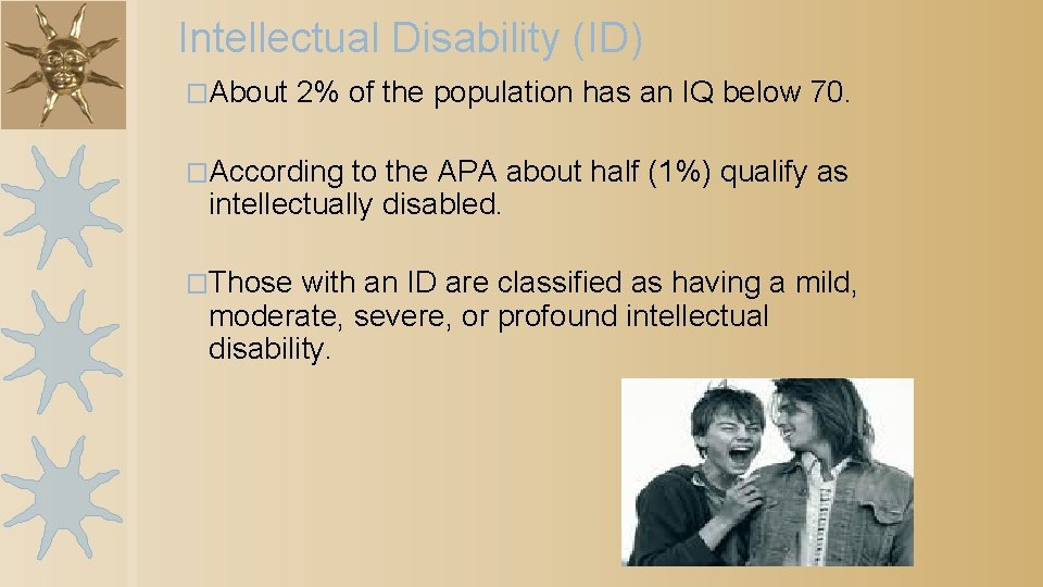 Intellectual Disability (ID) �About 2% of the population has an IQ below 70. �According