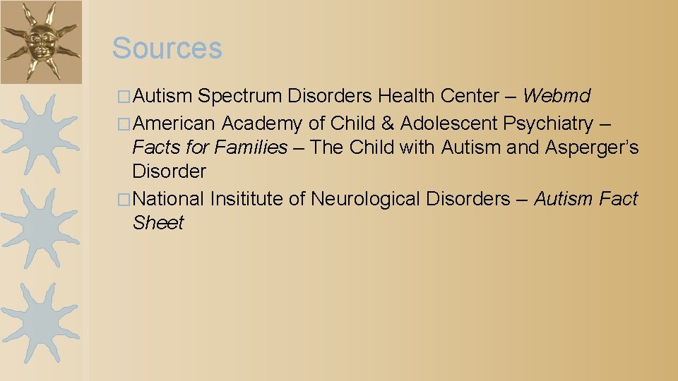 Sources �Autism Spectrum Disorders Health Center – Webmd �American Academy of Child & Adolescent