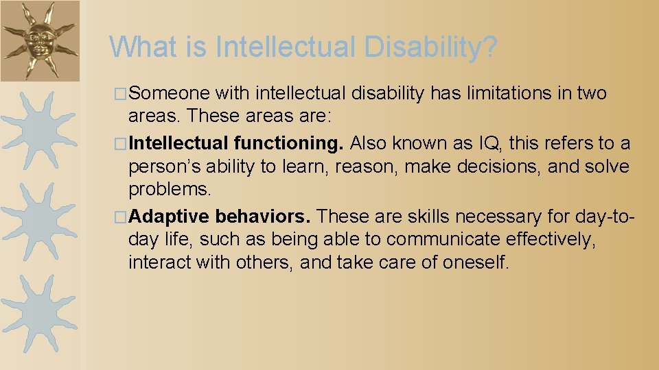 What is Intellectual Disability? �Someone with intellectual disability has limitations in two areas. These