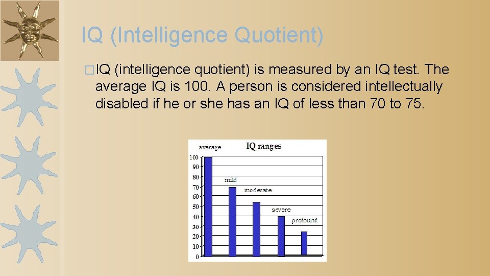 IQ (Intelligence Quotient) �IQ (intelligence quotient) is measured by an IQ test. The average