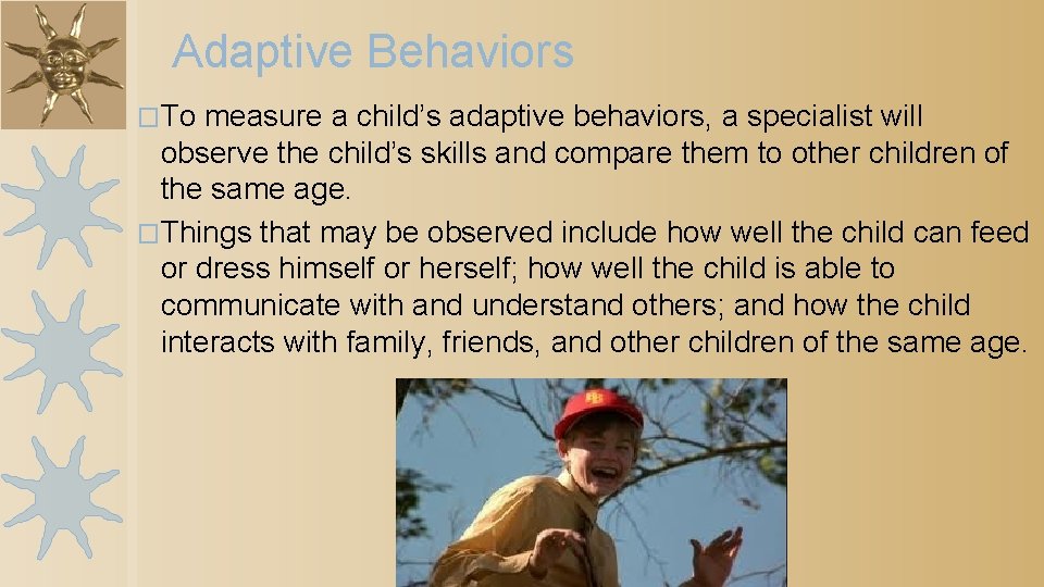 Adaptive Behaviors �To measure a child’s adaptive behaviors, a specialist will observe the child’s
