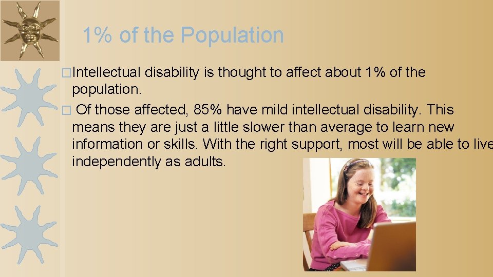1% of the Population �Intellectual disability is thought to affect about 1% of the