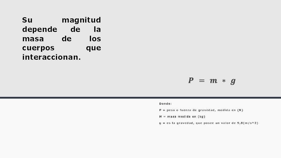 Su magnitud depende de la masa de los cuerpos que interaccionan. 