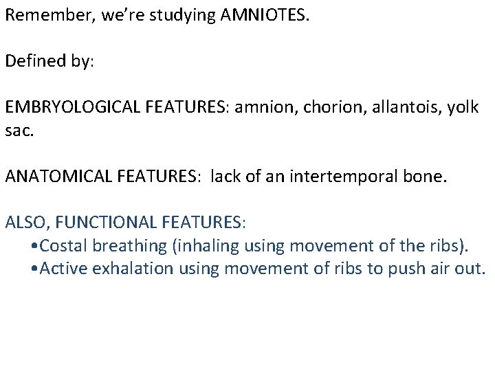 Remember, we’re studying AMNIOTES. Defined by: EMBRYOLOGICAL FEATURES: amnion, chorion, allantois, yolk sac. ANATOMICAL