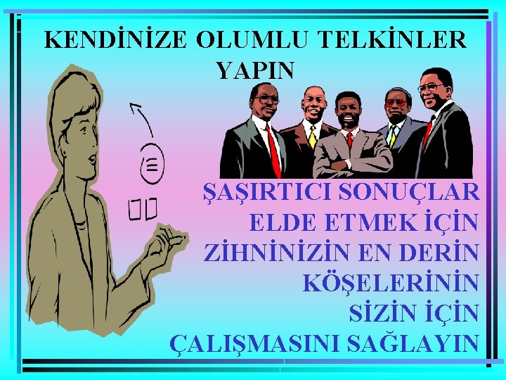 KENDİNİZE OLUMLU TELKİNLER YAPIN ŞAŞIRTICI SONUÇLAR ELDE ETMEK İÇİN ZİHNİNİZİN EN DERİN KÖŞELERİNİN SİZİN