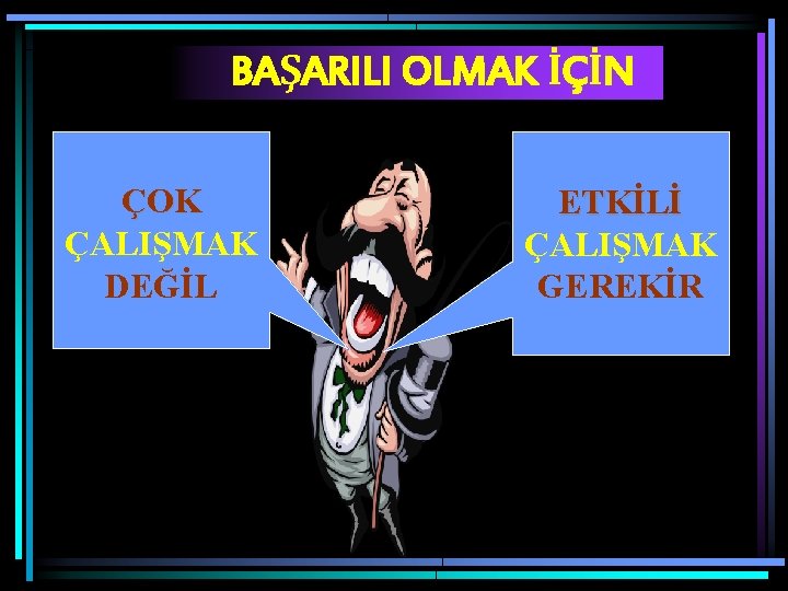 BAŞARILI OLMAK İÇİN ÇOK ÇALIŞMAK DEĞİL ETKİLİ ÇALIŞMAK GEREKİR 