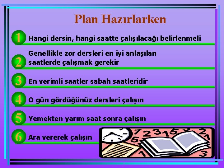 Plan Hazırlarken 1 2 3 4 5 6 Hangi dersin, hangi saatte çalışılacağı belirlenmeli