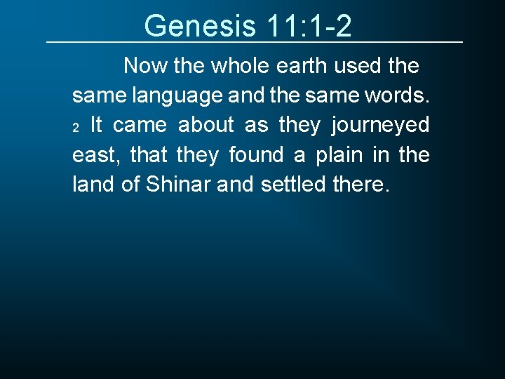 Genesis 11: 1 -2 Now the whole earth used the same language and the