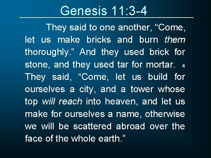Genesis 11: 3 -4 They said to one another, “Come, let us make bricks