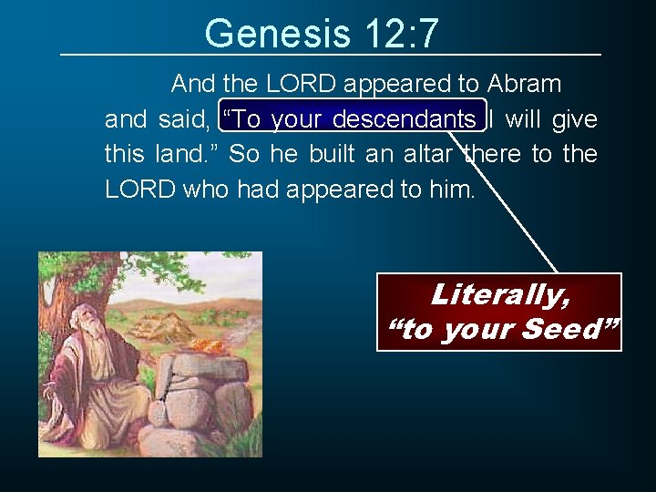 Genesis 12: 7 And the LORD appeared to Abram and said, “To your descendants