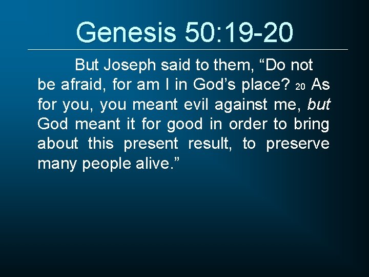 Genesis 50: 19 -20 But Joseph said to them, “Do not be afraid, for