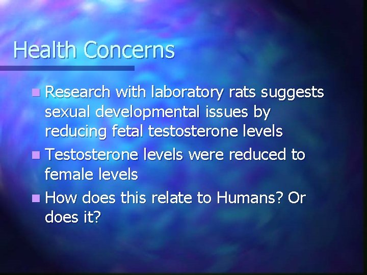 Health Concerns n Research with laboratory rats suggests sexual developmental issues by reducing fetal
