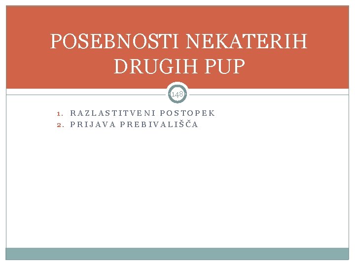 POSEBNOSTI NEKATERIH DRUGIH PUP 148 1. RAZLASTITVENI POSTOPEK 2. PRIJAVA PREBIVALIŠČA 