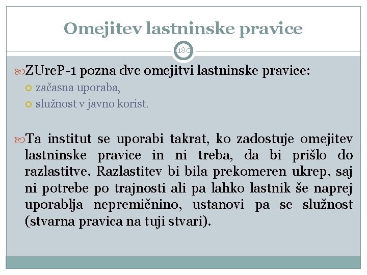 Omejitev lastninske pravice 180 ZUre. P-1 pozna dve omejitvi lastninske pravice: začasna uporaba, služnost