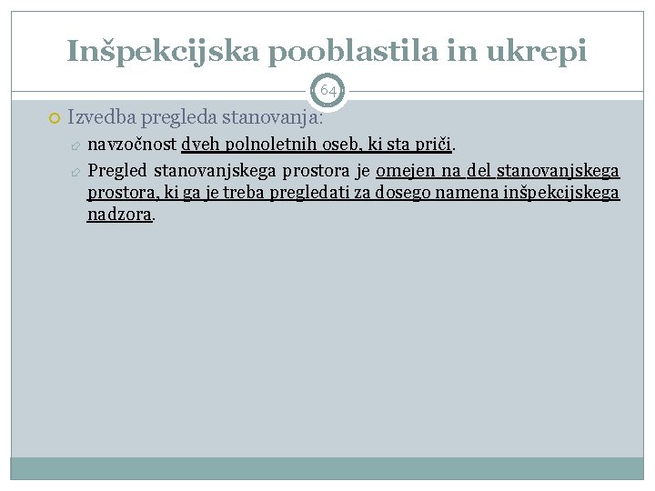 Inšpekcijska pooblastila in ukrepi 64 Izvedba pregleda stanovanja: navzočnost dveh polnoletnih oseb, ki sta