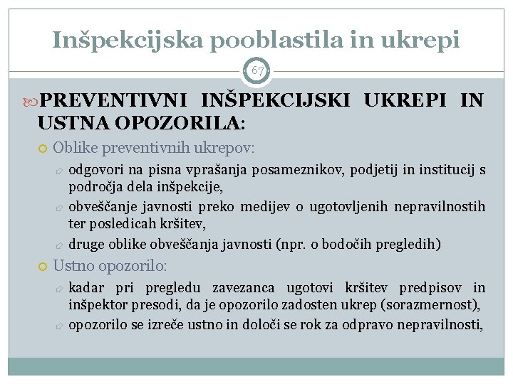 Inšpekcijska pooblastila in ukrepi 67 PREVENTIVNI INŠPEKCIJSKI UKREPI IN USTNA OPOZORILA: Oblike preventivnih ukrepov: