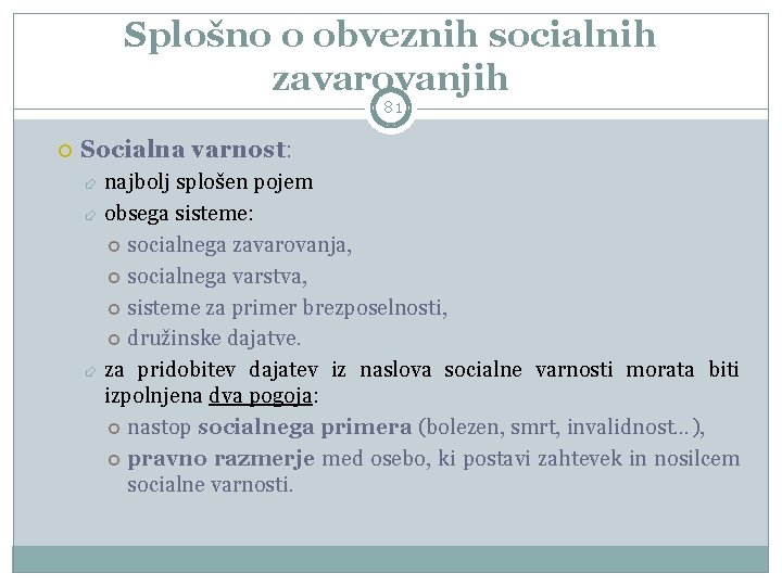 Splošno o obveznih socialnih zavarovanjih 81 Socialna varnost: najbolj splošen pojem obsega sisteme: socialnega